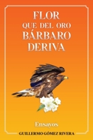 Flor que del oro bárbaro deriva: Ensayos 1734725648 Book Cover