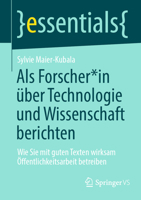 Als Forscher*in über Technologie & Wissenschaft berichten: Wie Sie mit guten Texten wirksam Öffentlichkeitsarbeit betreiben (essentials) (German Edition) 3658462027 Book Cover