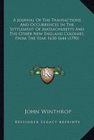 A Journal of the Transactions and Occurrences in the Settlement of Massachusetts and the Other New England Colonies, from the Year 1630-1644 0548565317 Book Cover