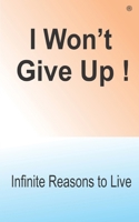 I Wont Give Up!: Infinite Reasons to Live! 9354389279 Book Cover