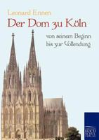 Der Dom Zu Koln, Von Seinem Beginn Bis Zur Vollendung 3955079112 Book Cover