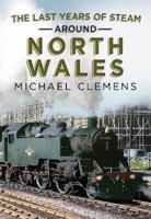 The Last Years of Steam Around North Wales: From the Photographic Archive of Ellis James-Robertson 1781558345 Book Cover