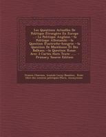 Les Questions Actuelles de Politique �trang�re En Europe ...: La Politique Anglaise.--La Politique Allemande.--La Question d'Autriche-Hongrie.--La Question de Mac�doine Et Des Balkans.--La Question Ru 1271181533 Book Cover