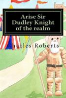 Arise Sir Dudley Knight of the realm 153067915X Book Cover