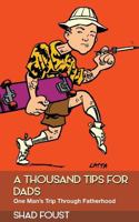 A Thousand Tips for Dads: One Man's Trip Through Fatherhood 1499195044 Book Cover