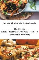 Dr. Sebi Alkaline Diet For Leukaemia; The Dr. Sebi Alkaline Diet Guide with Recipes to Reset And Balance Your Body 1393761151 Book Cover
