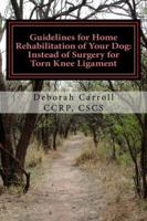 Guidelines for Home Rehabilitation of Your Dog: Instead of Surgery for Torn Knee Ligament: The First Four Weeks, Basic Edition 0615905358 Book Cover