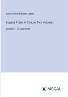 Eugene Aram; A Tale, In Two Volumes: Volume 1 - in large print 3387067682 Book Cover