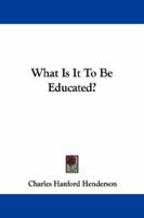 What is It to Be Educated? 1163121886 Book Cover