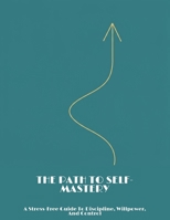 The Path To Self-Mastery: A Stress-Free Guide To Discipline, Willpower, And Control B0FNL6D2R6 Book Cover