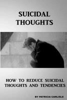 Suicidal Thoughts: How to Reduce Suicidal Thoughts and Tendencies 1517344972 Book Cover