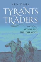 Tyrants and Traders: Tintagel, Arthur and the Lost Kings 1350519405 Book Cover