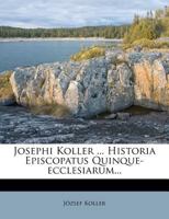 Josephi Koller ... Historia Episcopatus Quinque-ecclesiarum... 1274932009 Book Cover
