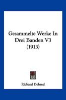Richard Dehmel, Gesammelte Werke in drei Bänden; Volume 3 1248620364 Book Cover