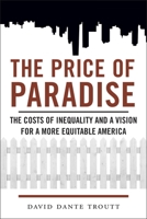 The Price of Paradise: The Costs of Inequality and a Vision for a More Equitable America 0814760554 Book Cover