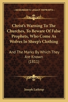 Christ's Warning to the Churches to Beware of False Prophets, Who Come as Wolves in Sheep's Clothing 1275691471 Book Cover