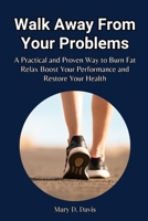Walk Away from Your Problems: A Practical and Proven Way to Burn Fat, Relax, Boost Your Performance, and Restore Your Health B0CR4CY3KJ Book Cover