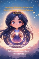 Inspiring Tales for 8-Year-Old Girls: Growing with Confidence & Kindness: 15 Heartwarming Stories That Spark Creativity, Build Self-Belief, and Strengthen Friendships B0FP7RWFR5 Book Cover