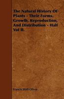 The Natural History Of Plants   Their Forms, Growth, Reproduction, And Distribution   Half Vol Ii 1444694707 Book Cover