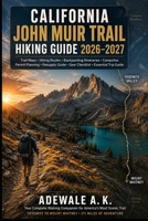 CALIFORNIA JOHN MUIR TRAIL HIKING GUIDE 2026–2027: Trail Maps • Hiking Routes • Backpacking Itineraries • Campsites • Permit Planning • Resupply Guide B0HGKVMFQK Book Cover