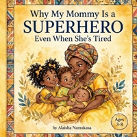 Why My Mommy Is a Superhero: Even When She's Tired - A Heartwarming Story for Kids of Single Moms Ages 3-8 B0HGWWW29Q Book Cover