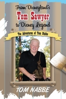 From Disneyland's Tom Sawyer to Disney Legend: The Adventures of Tom Nabbe (Disney Legends) B0DPL9W2GK Book Cover