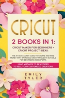 Cricut: 2 BOOKS IN 1: The #1 Quick&Easy Guide to Create and MAKE MONEY With 37 Unique Cricut Projects Suitable for Beginners and Experts.3 Bad Mistakes to be Avoided to SELL Your Customized Creations. 1801112258 Book Cover