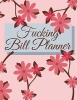 Fucking Bill Planner: Weekly and Monthly Budget Planner, Expenses Tracker, Bill Organizer,Finance and Income Planning for Whole Year. Swearing Cover. 1673067778 Book Cover