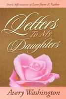 Letters To My Daughters: Poetic Affirmations of Love from A Father 0615445691 Book Cover