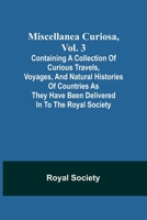 Miscellanea Curiosa, Vol. 3; containing a collection of curious travels, voyages, and natural histories of countries as they have been delivered in to the Royal Society 9357390650 Book Cover