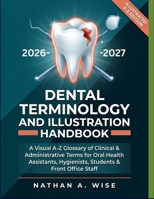 Dental Terminology and Illustration Handbook: A Visual A-Z Glossary of Clinical & Administrative Terms for Oral Health Assistants, Hygienists, Students & Front Office Staff B0H7KZ9Z91 Book Cover