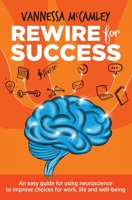 REWIRE for SUCCESS: An easy guide for using neuroscience to improve choices for work, life and well-being 0645203203 Book Cover