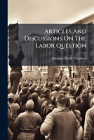Articles and Discussions on the Labor Question - Scholar's Choice Edition 1179832809 Book Cover