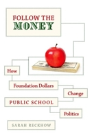 Follow the Money: How Foundation Dollars Change Public School Politics 0190227346 Book Cover