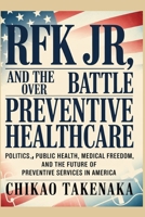 RFK Jr. and the Battle Over Preventive Healthcare: Politics, Public Health, Medical Freedom, and the Future of Preventive Services in America B0H2LLFQG8 Book Cover
