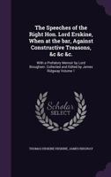 The speeches of the Right Hon. Lord Erskine, when at the bar, against constructive treasons, &c &c &c.: With a prefatory memoir by Lord Brougham. Collected and edited by James Ridgway Volume 1 1356179797 Book Cover