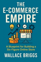 The E-Commerce Empire (A Blueprint for Building a Six-Figure Online Store) B0FL18MPK2 Book Cover