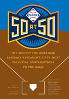 SABR 50 at 50: The Society for American Baseball Research’s Fifty Most Essential Contributions to the Game 1496222687 Book Cover