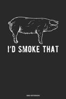 I`d Smoke That BBQ Notebook: Geschenkidee f�r K�che und Grill Fans ( 6x9 Zoll ca. DIN A5 120 Seiten) 1080583998 Book Cover