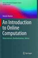 An Introduction to Online Computation: Determinism, Randomization, Advice 3319427474 Book Cover