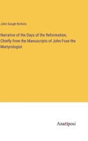 Narrative of the Days of the Reformation, Chiefly from the Manuscripts of John Foxe the Martyrologist 3382308835 Book Cover