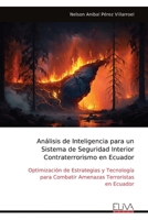 Análisis de Inteligencia para un Sistema de Seguridad Interior Contraterrorismo en Ecuador: Optimización de Estrategias y Tecnología para Combatir Amenazas Terroristas en Ecuador (Spanish Edition) 9999318835 Book Cover