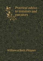 Practical Advice to Testators and Executors 5518500289 Book Cover