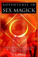 Adventures In Sex Magick: Control Your Life With The Power of Lust 1500940593 Book Cover