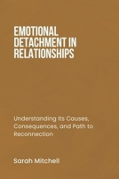 EMOTIONAL DETACHMENT IN RELATIONSHIPS: Understanding Its Causes, Consequences, and Path to Reconnection B0DV4JLWF3 Book Cover