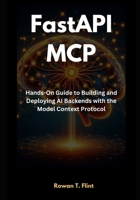 FastAPI MCP: Hands-On Guide to Building and Deploying AI Backends with the Model Context Protocol B0FLVRZDL8 Book Cover