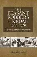 The Peasant Robbers of Kedah, 1900-1929: Historical and Folk Perceptions 9971696754 Book Cover