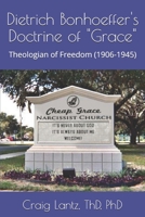 Dietrch Bonhoeffer's Doctrine of "Grace": Theologian of Freedom (1906-1945) 1091438471 Book Cover
