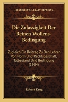 Die Zulassigkeit Der Reinen Wollens-Bedingung: Zugleich Ein Beitrag Zu Den Lehren Von Norm Und Rechtsgeschaft, Tatbestand Und Bedingung (1904) 1273299078 Book Cover