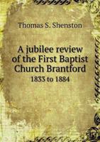 A Jubilee Review of the First Baptist Church, Brantford 1833 to 1884 1354498283 Book Cover